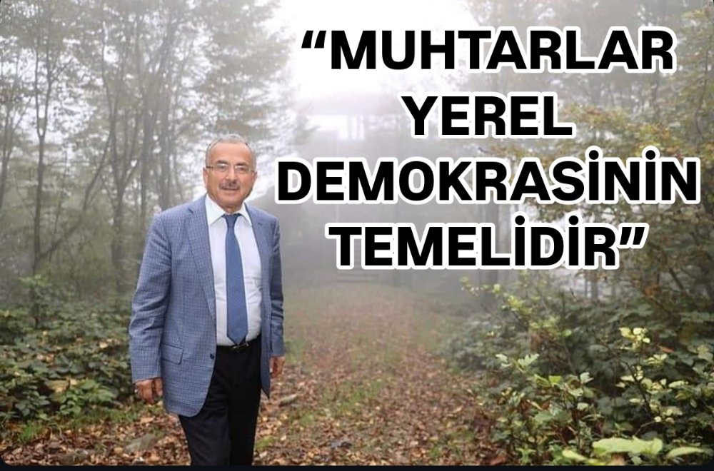 “MUHTARLAR YEREL DEMOKRASİNİN TEMELİDİR”