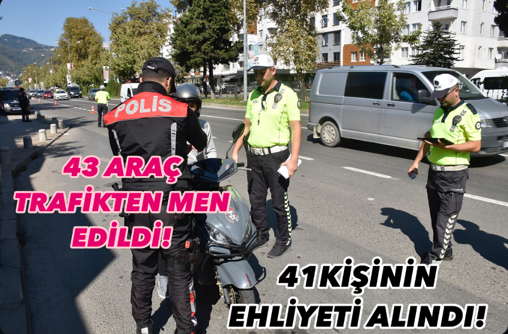 41 KİŞİNİN EHLİYETİ ALINDI! 